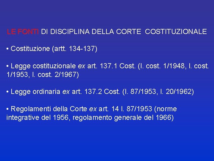 LE FONTI DI DISCIPLINA DELLA CORTE COSTITUZIONALE LE FONTI • Costituzione (artt. 134 -137)