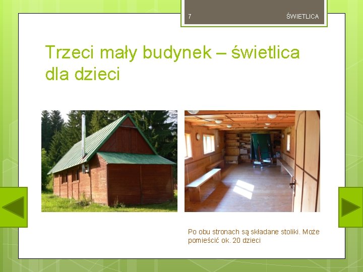 7 ŚWIETLICA Trzeci mały budynek – świetlica dla dzieci Po obu stronach są składane 7 ŚWIETLICA Trzeci mały budynek – świetlica dla dzieci Po obu stronach są składane