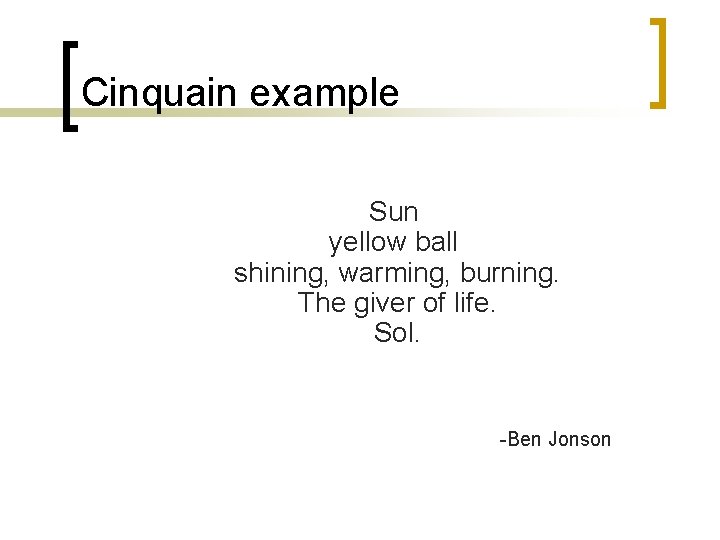 Cinquain example Sun yellow ball shining, warming, burning. The giver of life. Sol. -Ben