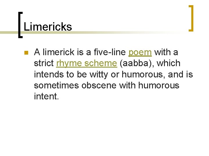 Limericks n A limerick is a five-line poem with a strict rhyme scheme (aabba),