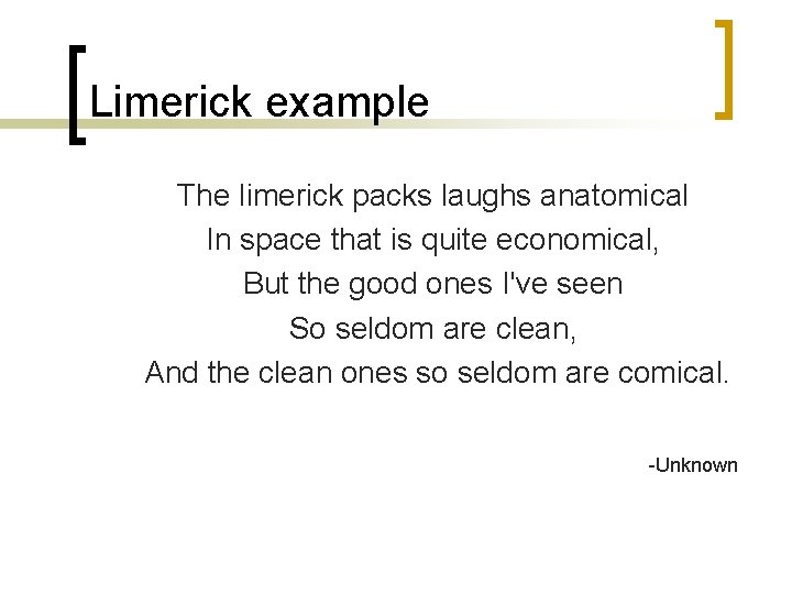 Limerick example The limerick packs laughs anatomical In space that is quite economical, But