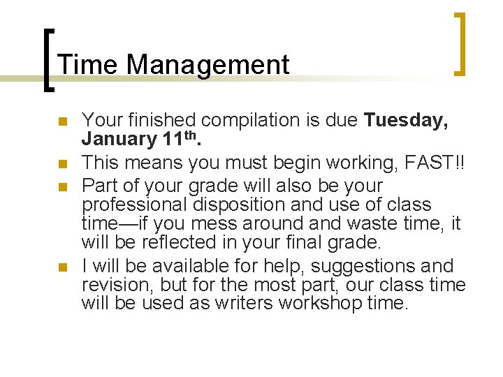 Time Management n n Your finished compilation is due Tuesday, January 11 th. This