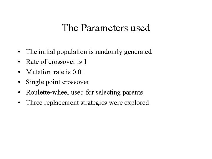 The Parameters used • • • The initial population is randomly generated Rate of