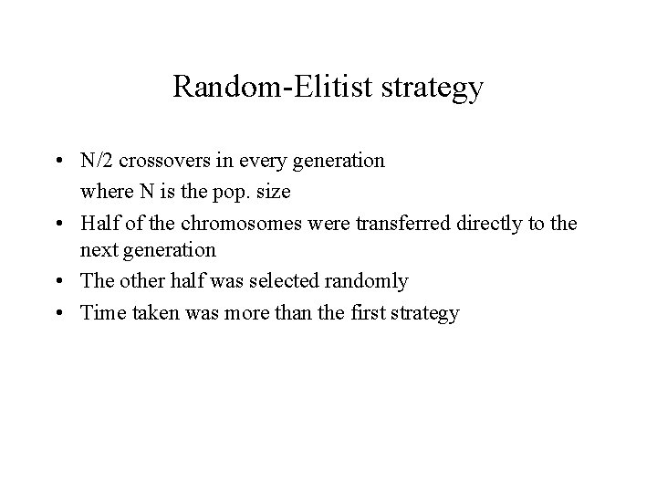 Random-Elitist strategy • N/2 crossovers in every generation where N is the pop. size