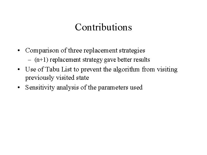 Contributions • Comparison of three replacement strategies – (n+1) replacement strategy gave better results