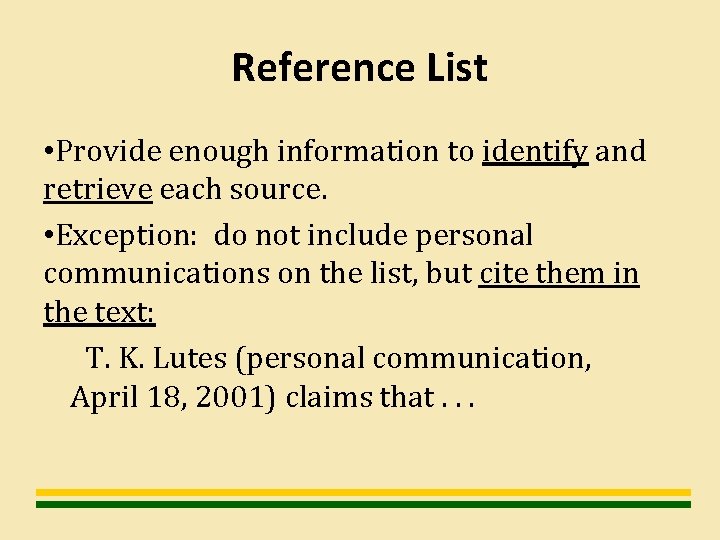 Reference List • Provide enough information to identify and retrieve each source. • Exception: