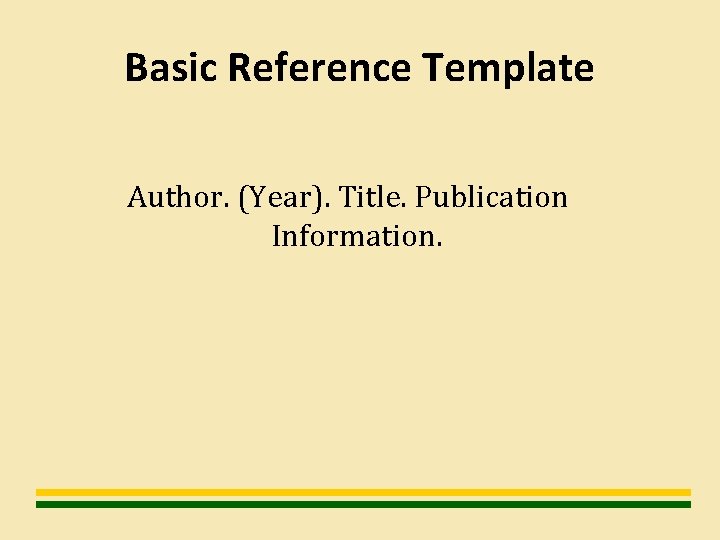 Basic Reference Template Author. (Year). Title. Publication Information. 