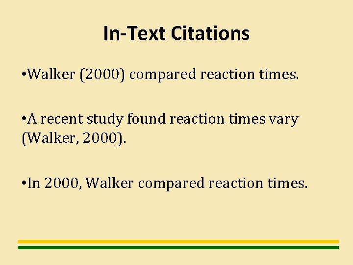 In-Text Citations • Walker (2000) compared reaction times. • A recent study found reaction