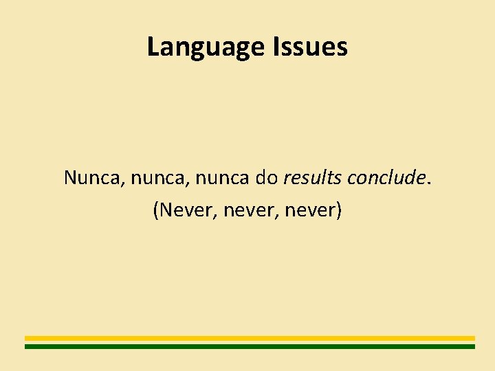Language Issues Nunca, nunca do results conclude. (Never, never) 