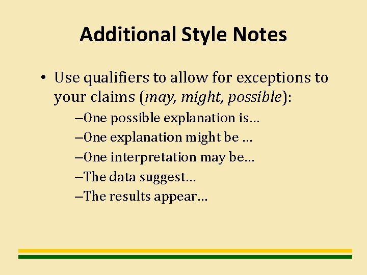 Additional Style Notes • Use qualifiers to allow for exceptions to your claims (may,