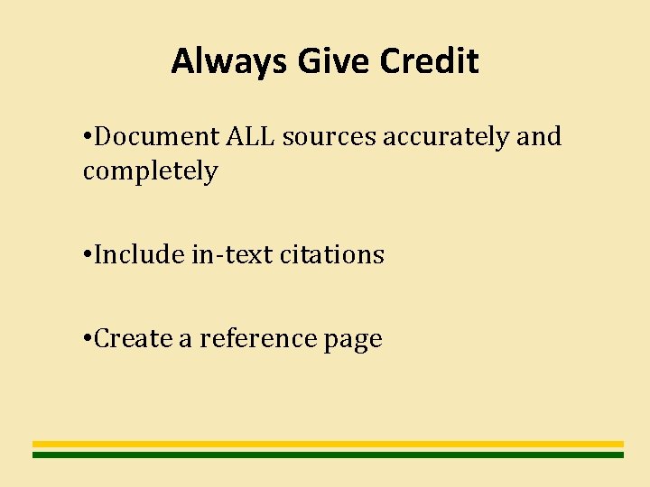 Always Give Credit • Document ALL sources accurately and completely • Include in-text citations