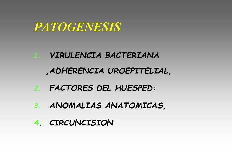 PATOGENESIS 1. VIRULENCIA BACTERIANA , ADHERENCIA UROEPITELIAL, 2. FACTORES DEL HUESPED: 3. ANOMALIAS ANATOMICAS,