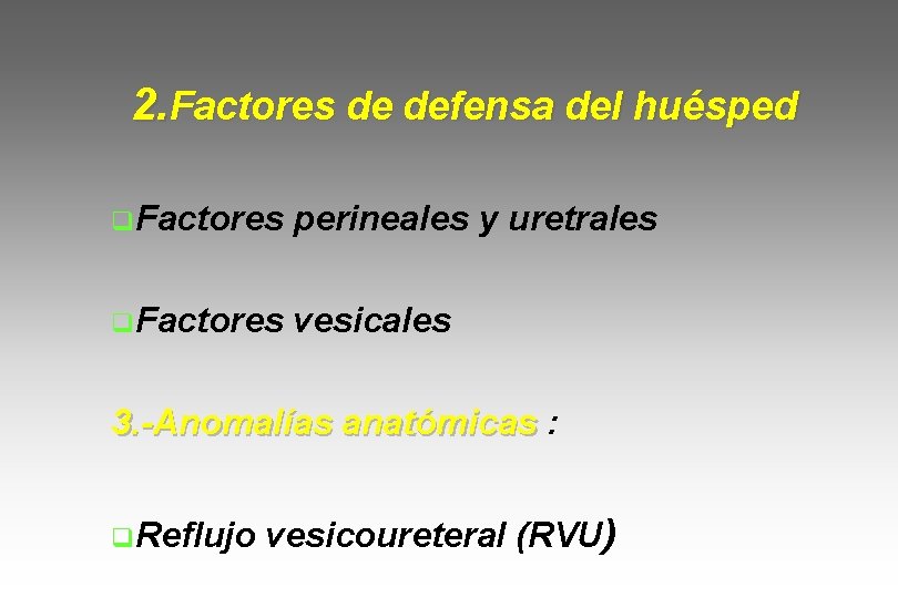 2. Factores de defensa del huésped q. Factores perineales y uretrales q. Factores vesicales