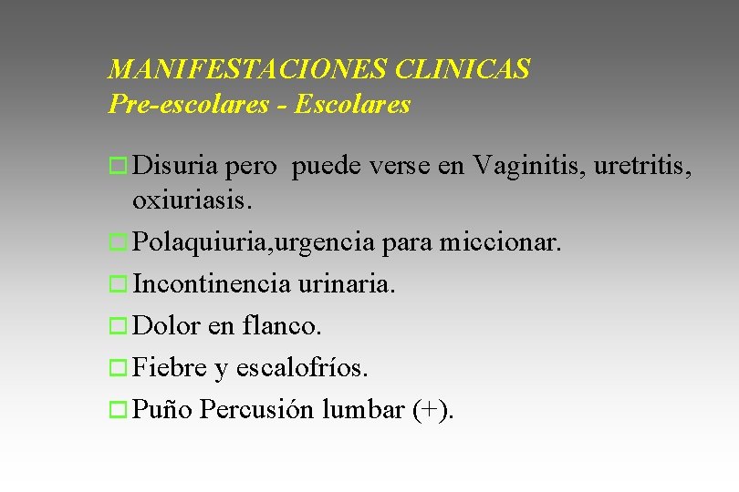 MANIFESTACIONES CLINICAS Pre-escolares - Escolares o Disuria pero puede verse en Vaginitis, uretritis, oxiuriasis.