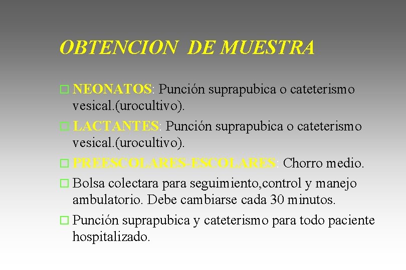 OBTENCION DE MUESTRA o NEONATOS: Punción suprapubica o cateterismo vesical. (urocultivo). o LACTANTES: Punción