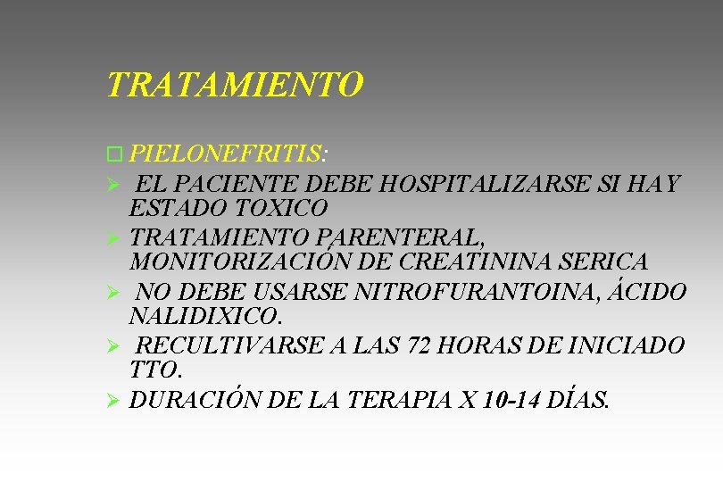 TRATAMIENTO o PIELONEFRITIS: Ø EL PACIENTE DEBE Ø Ø HOSPITALIZARSE SI HAY ESTADO TOXICO