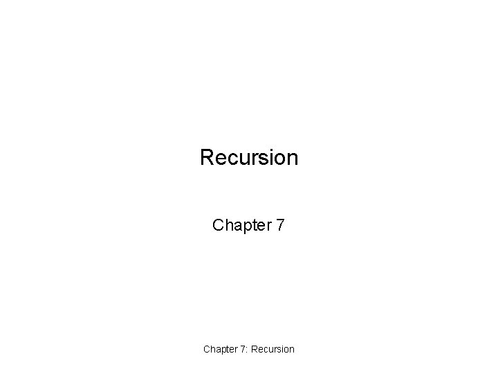 Recursion Chapter 7: Recursion 