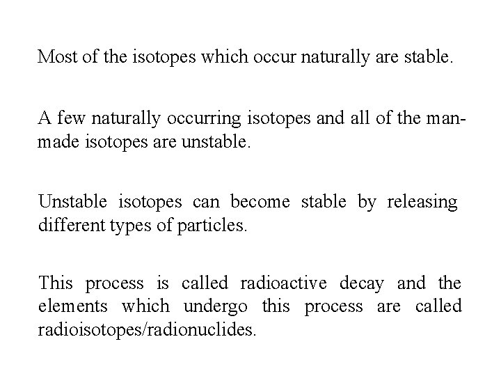 Most of the isotopes which occur naturally are stable. A few naturally occurring isotopes