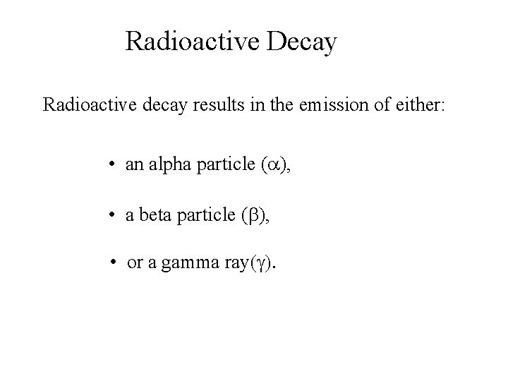 Radioactive Decay Radioactive decay results in the emission of either: • an alpha particle