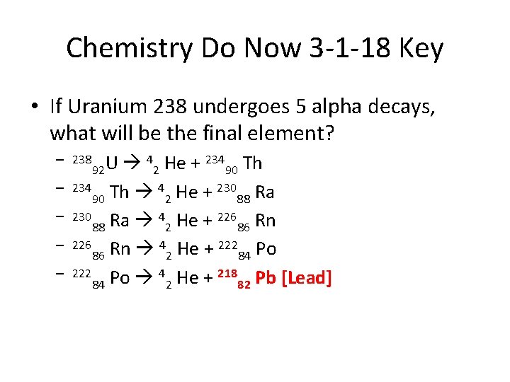 Chemistry Do Now 3 -1 -18 Key • If Uranium 238 undergoes 5 alpha