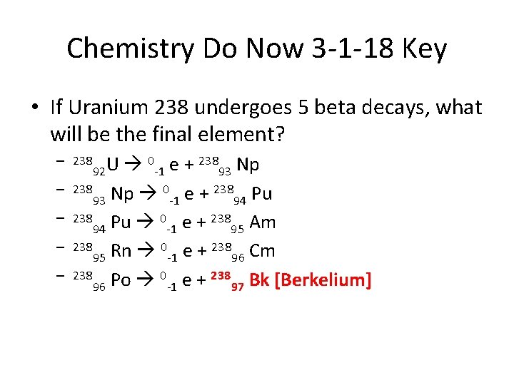 Chemistry Do Now 3 -1 -18 Key • If Uranium 238 undergoes 5 beta