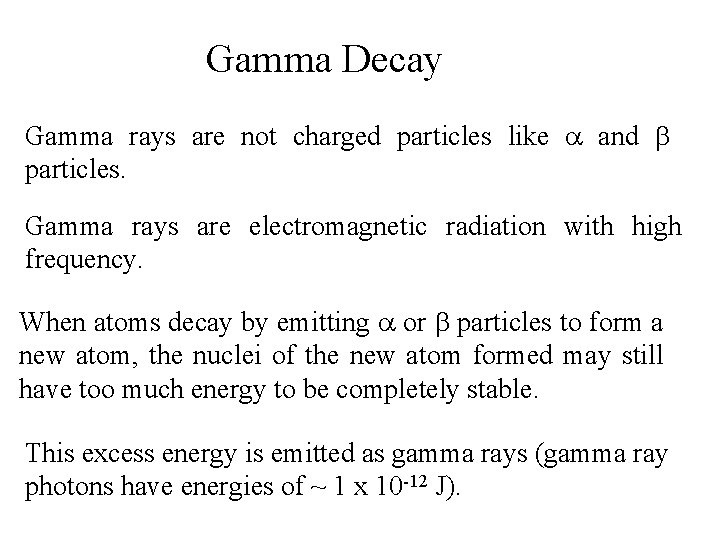 Gamma Decay Gamma rays are not charged particles like a and b particles. Gamma