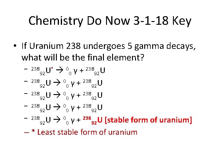 Chemistry Do Now 3 -1 -18 Key • If Uranium 238 undergoes 5 gamma