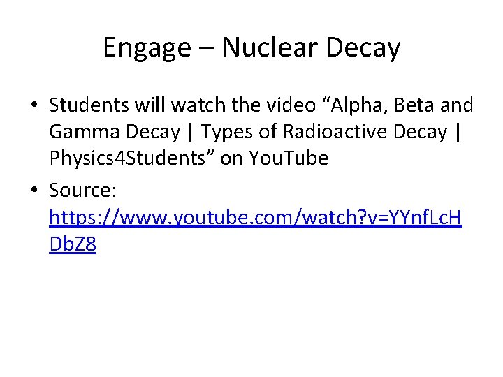 Engage – Nuclear Decay • Students will watch the video “Alpha, Beta and Gamma
