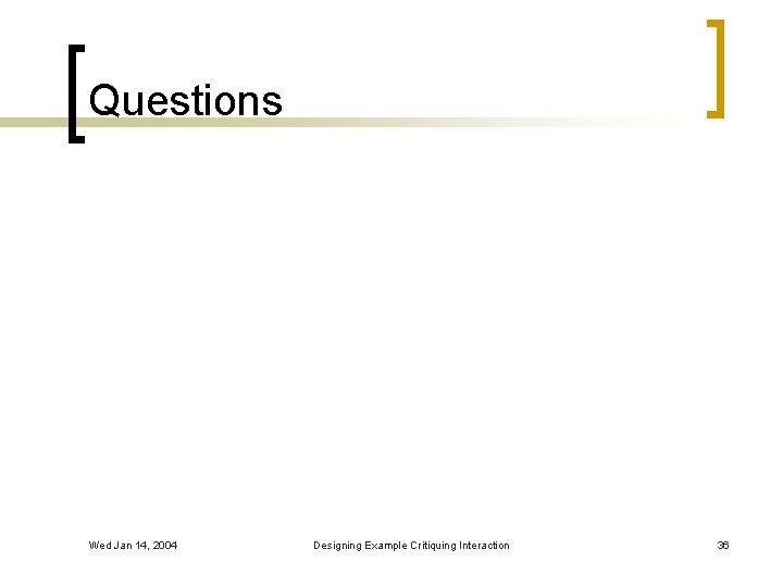 Questions Wed Jan 14, 2004 Designing Example Critiquing Interaction 36 