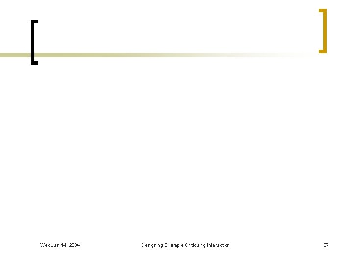 Wed Jan 14, 2004 Designing Example Critiquing Interaction 37 