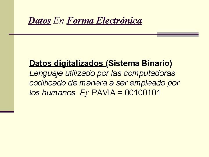 Datos En Forma Electrónica Datos digitalizados (Sistema Binario) Lenguaje utilizado por las computadoras codificado