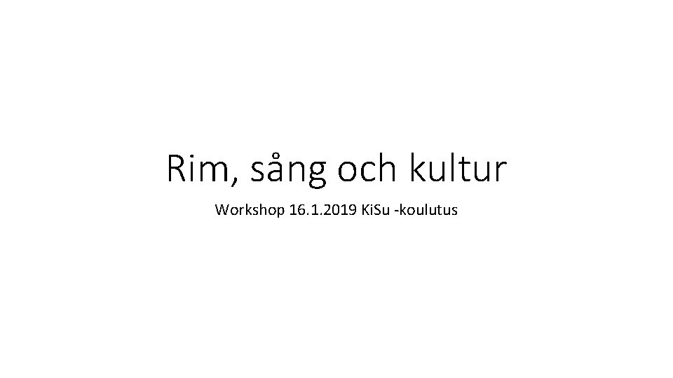 Rim, sång och kultur Workshop 16. 1. 2019 Ki. Su -koulutus 