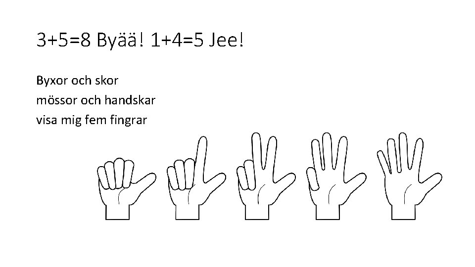 3+5=8 Byää! 1+4=5 Jee! Byxor och skor mössor och handskar visa mig fem fingrar