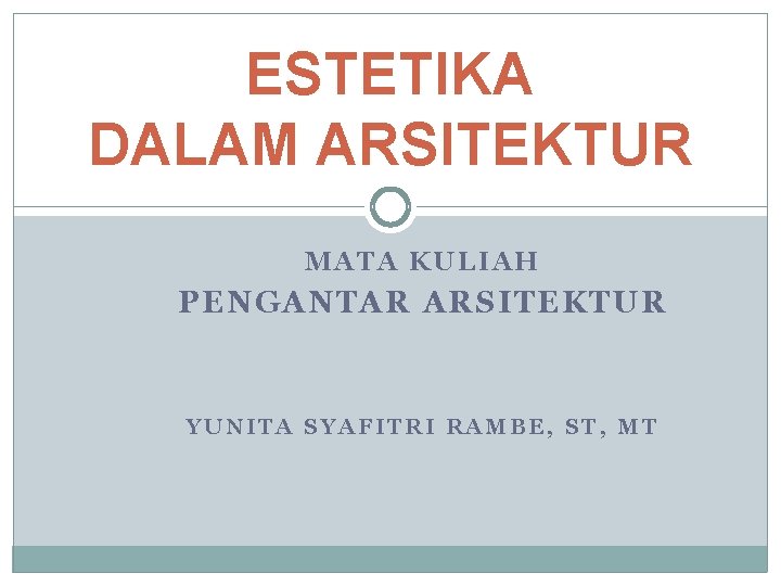 ESTETIKA DALAM ARSITEKTUR MATA KULIAH PENGANTAR ARSITEKTUR YUNITA SYAFITRI RAMBE, ST, MT 