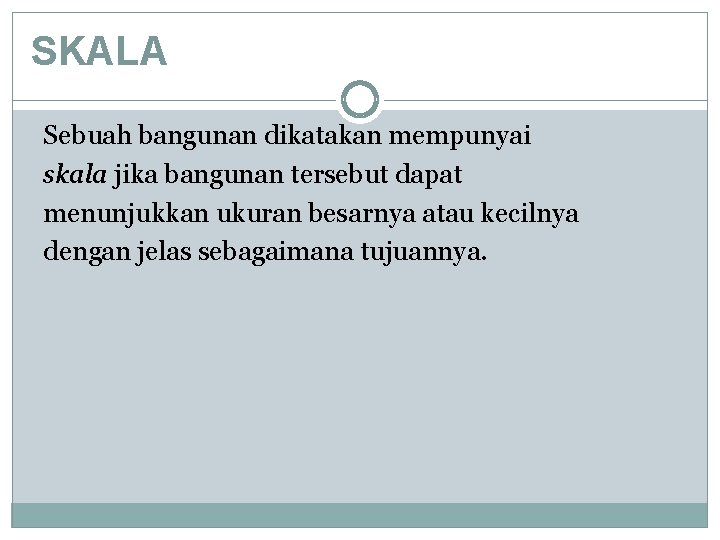 SKALA Sebuah bangunan dikatakan mempunyai skala jika bangunan tersebut dapat menunjukkan ukuran besarnya atau