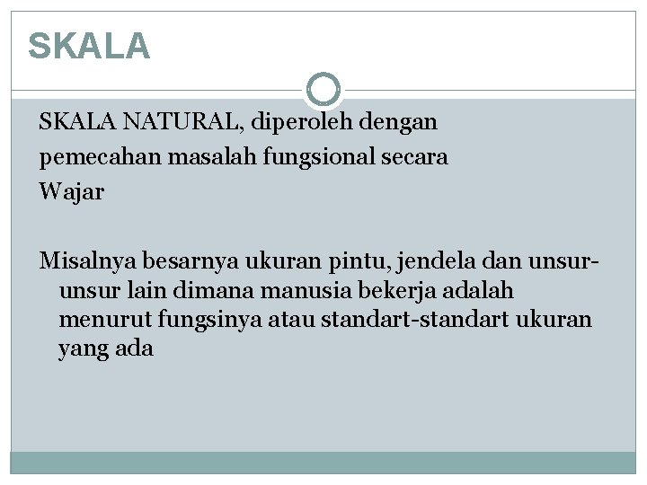 SKALA NATURAL, diperoleh dengan pemecahan masalah fungsional secara Wajar Misalnya besarnya ukuran pintu, jendela