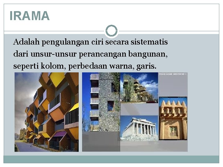 IRAMA Adalah pengulangan ciri secara sistematis dari unsur-unsur perancangan bangunan, seperti kolom, perbedaan warna,