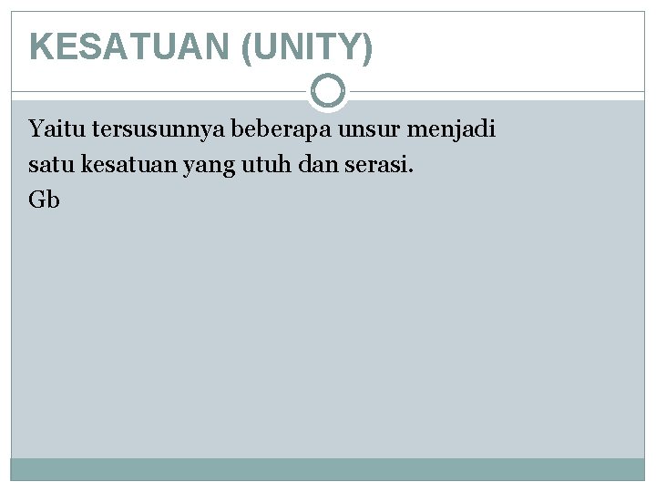 KESATUAN (UNITY) Yaitu tersusunnya beberapa unsur menjadi satu kesatuan yang utuh dan serasi. Gb