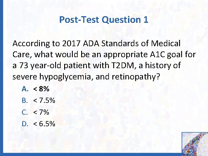 Post-Test Question 1 According to 2017 ADA Standards of Medical Care, what would be