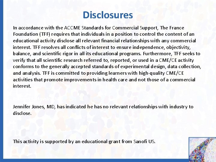 Disclosures In accordance with the ACCME Standards for Commercial Support, The France Foundation (TFF)