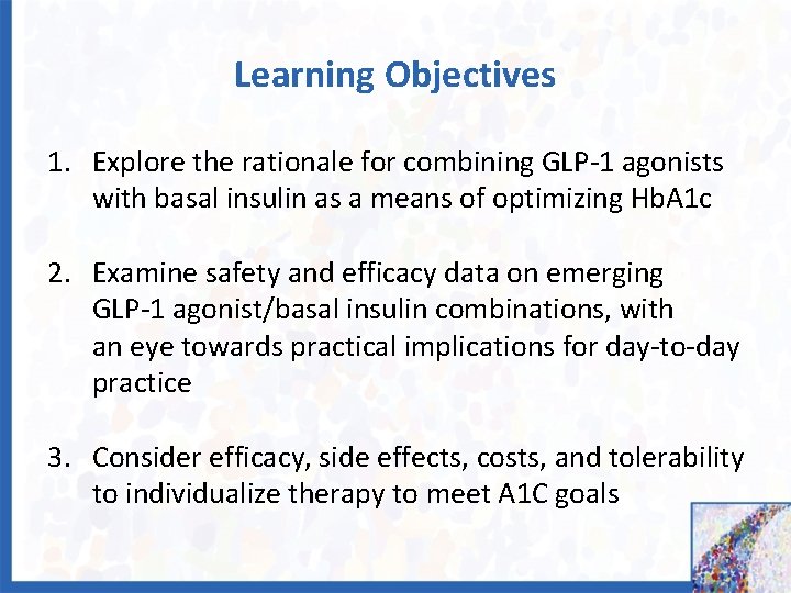 Learning Objectives 1. Explore the rationale for combining GLP-1 agonists with basal insulin as