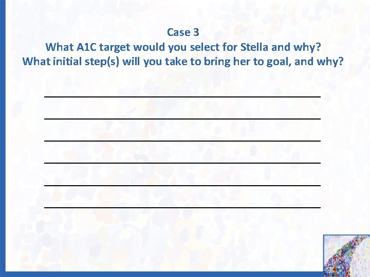 Case 3 What A 1 C target would you select for Stella and why?