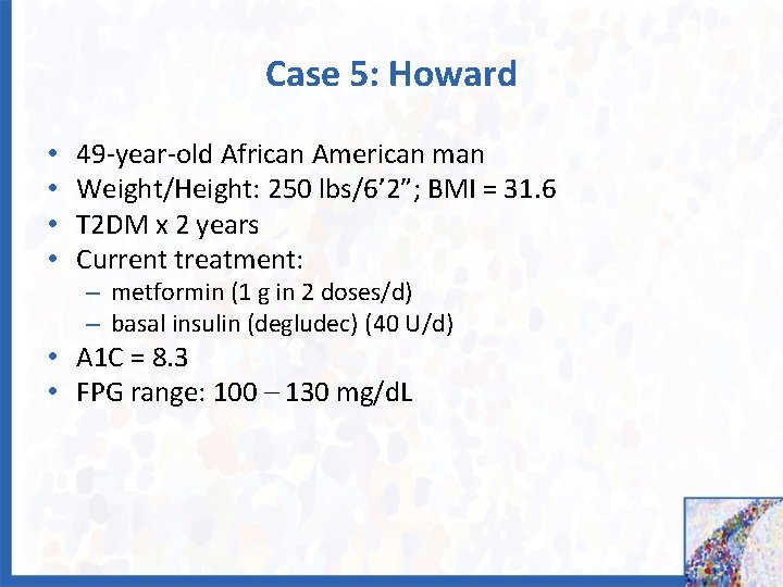 Case 5: Howard • • 49 -year-old African American man Weight/Height: 250 lbs/6’ 2”;