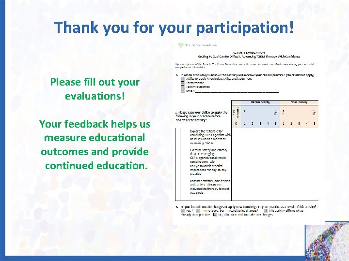 Thank you for your participation! Please fill out your evaluations! Your feedback helps us