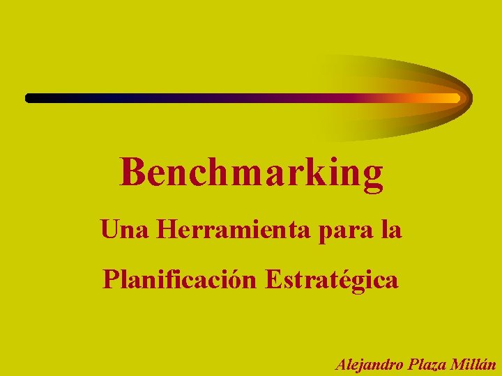 Benchmarking Una Herramienta para la Planificación Estratégica Alejandro Plaza Millán 