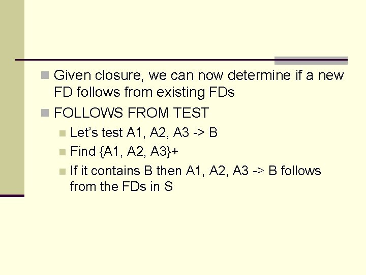 n Given closure, we can now determine if a new FD follows from existing n Given closure, we can now determine if a new FD follows from existing