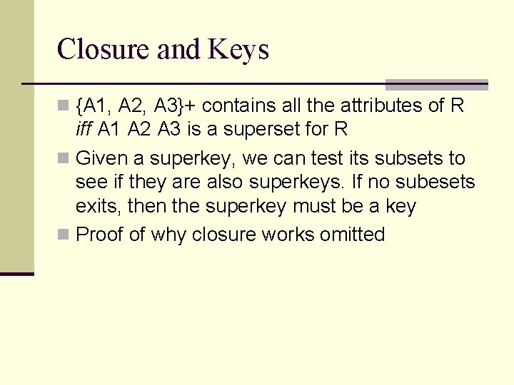Closure and Keys n {A 1, A 2, A 3}+ contains all the attributes Closure and Keys n {A 1, A 2, A 3}+ contains all the attributes