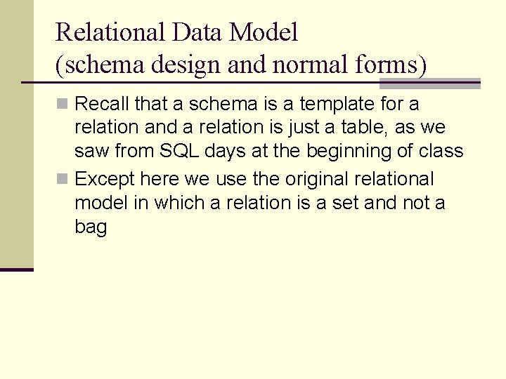 Relational Data Model (schema design and normal forms) n Recall that a schema is Relational Data Model (schema design and normal forms) n Recall that a schema is
