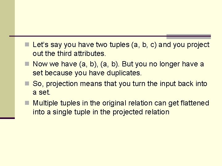 n Let’s say you have two tuples (a, b, c) and you project out n Let’s say you have two tuples (a, b, c) and you project out