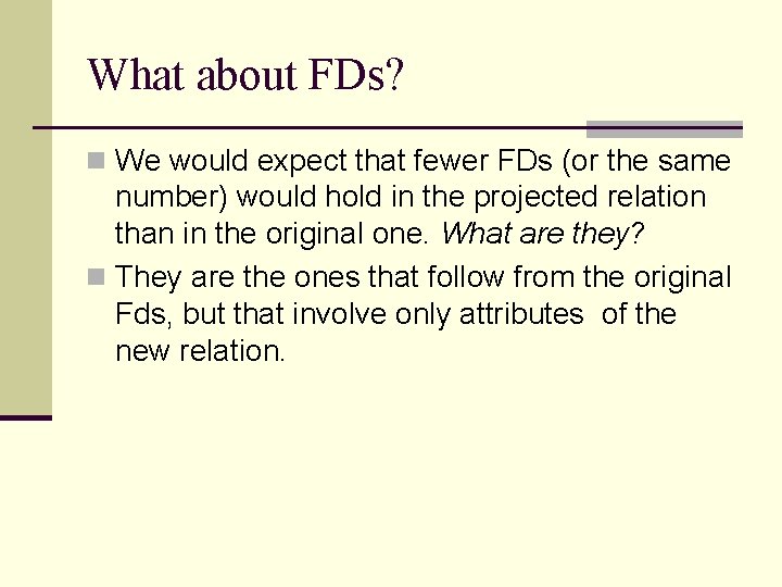 What about FDs? n We would expect that fewer FDs (or the same number) What about FDs? n We would expect that fewer FDs (or the same number)